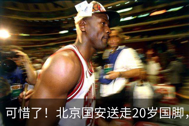 可惜了！北京国安送走20岁国脚，本赛季0出场，曾被当作主力培养