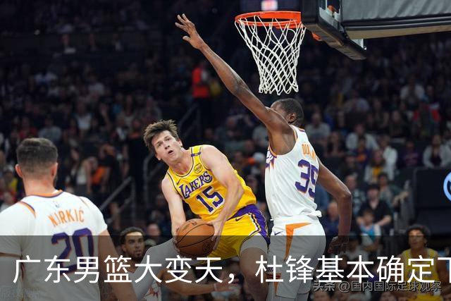 广东男篮大变天，杜锋基本确定下课，六大问题明显，球迷直呼“天亮了”！