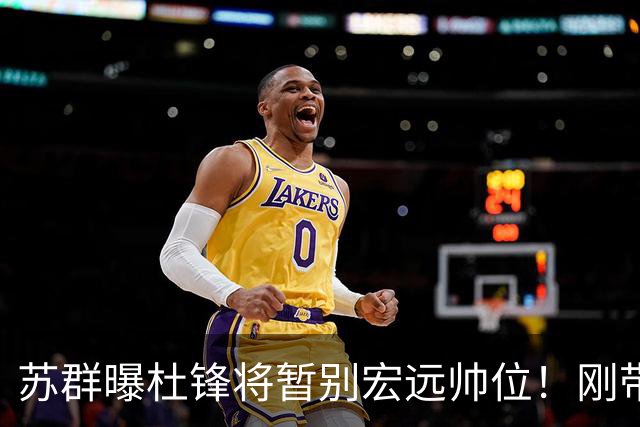 苏群曝杜锋将暂别宏远帅位！刚带队夺全运金牌，新帅人选引猜测