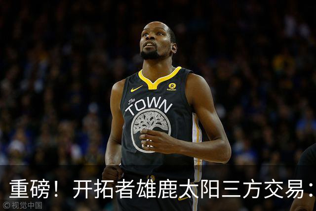 重磅！开拓者雄鹿太阳三方交易：利拉德去雄鹿